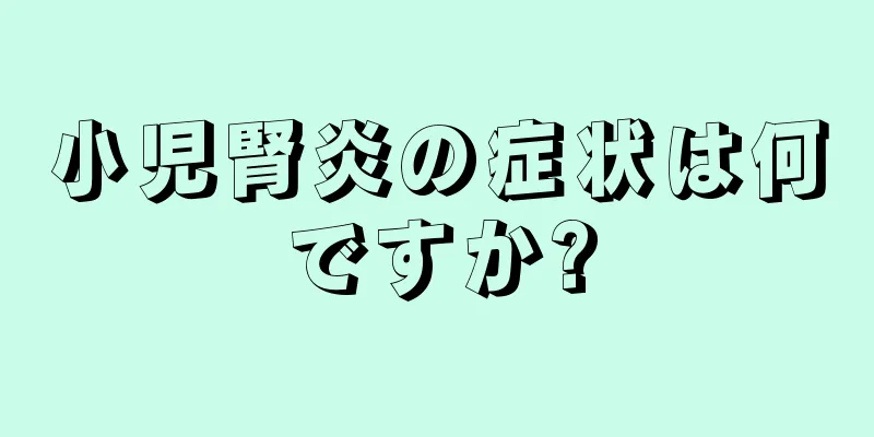 小児腎炎の症状は何ですか?