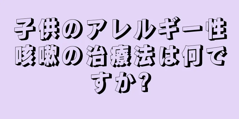 子供のアレルギー性咳嗽の治療法は何ですか?