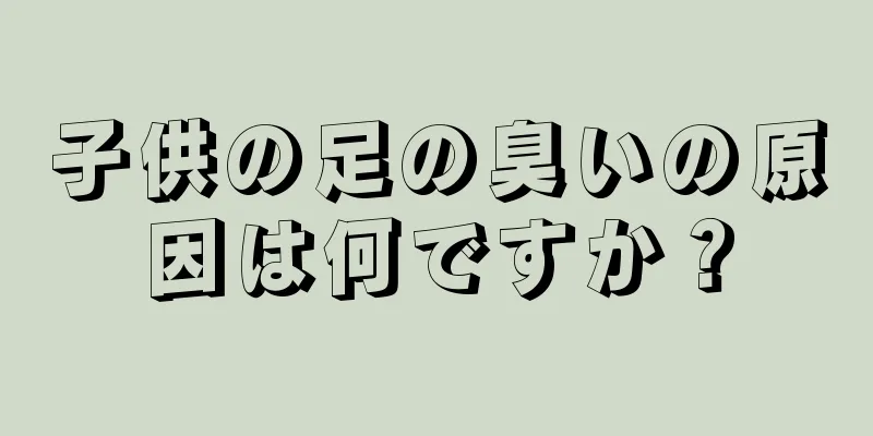 子供の足の臭いの原因は何ですか？