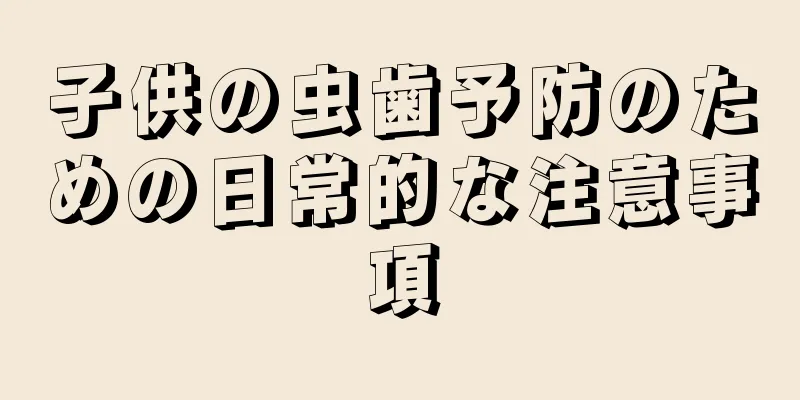 子供の虫歯予防のための日常的な注意事項