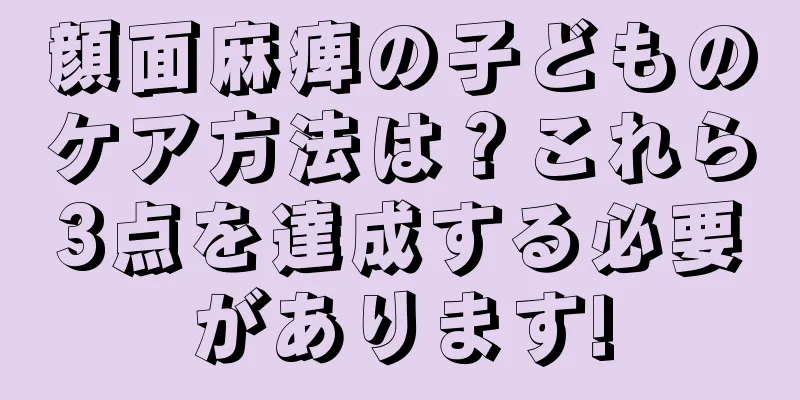 顔面麻痺の子どものケア方法は？これら3点を達成する必要があります!