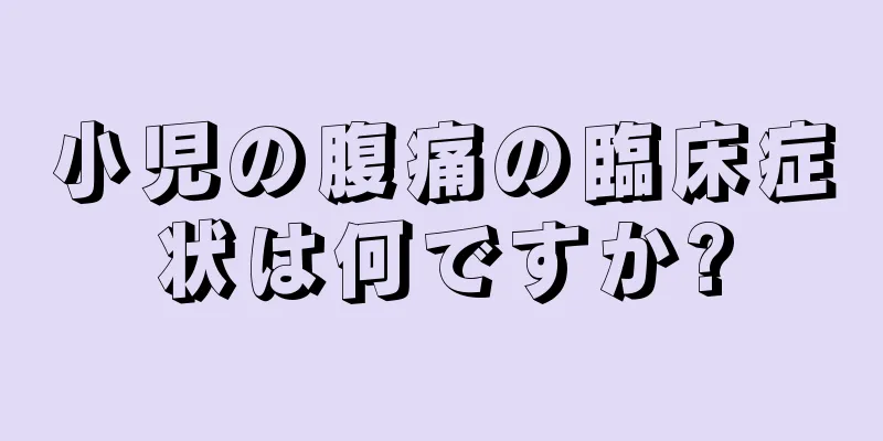 小児の腹痛の臨床症状は何ですか?