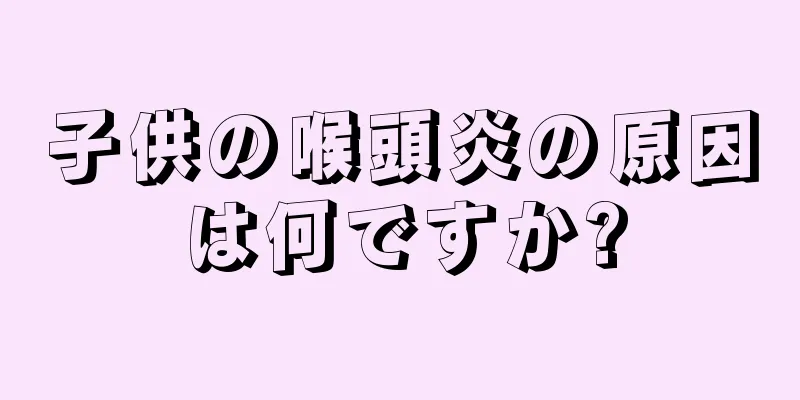 子供の喉頭炎の原因は何ですか?