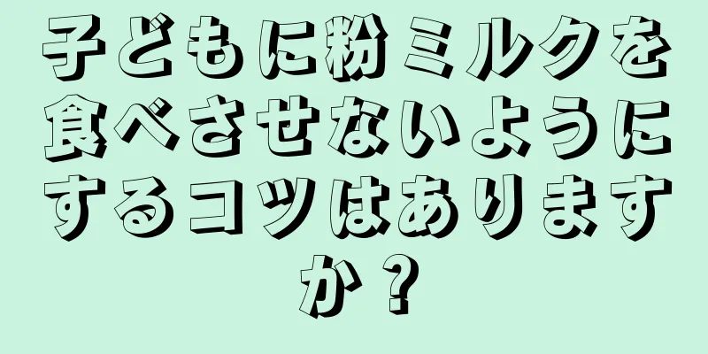 子どもに粉ミルクを食べさせないようにするコツはありますか？