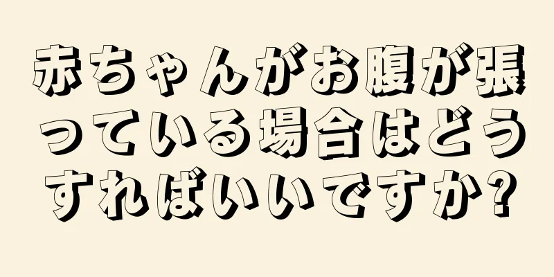 赤ちゃんがお腹が張っている場合はどうすればいいですか?