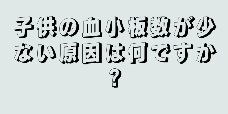 子供の血小板数が少ない原因は何ですか?