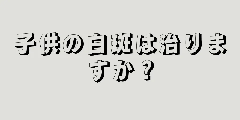 子供の白斑は治りますか？
