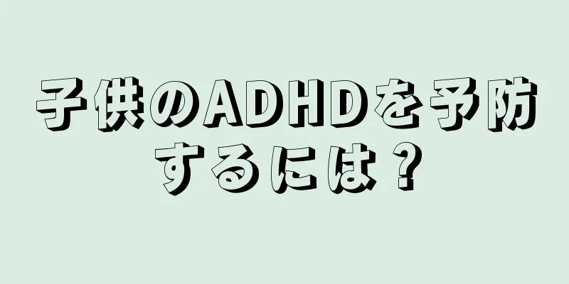 子供のADHDを予防するには？