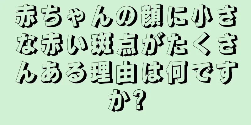 赤ちゃんの顔に小さな赤い斑点がたくさんある理由は何ですか?
