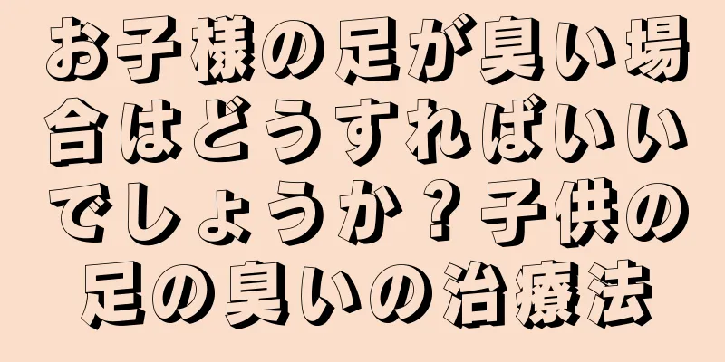 お子様の足が臭い場合はどうすればいいでしょうか？子供の足の臭いの治療法