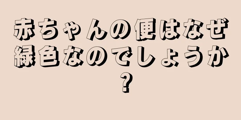 赤ちゃんの便はなぜ緑色なのでしょうか？