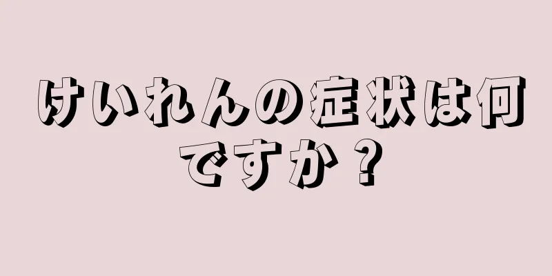 けいれんの症状は何ですか？