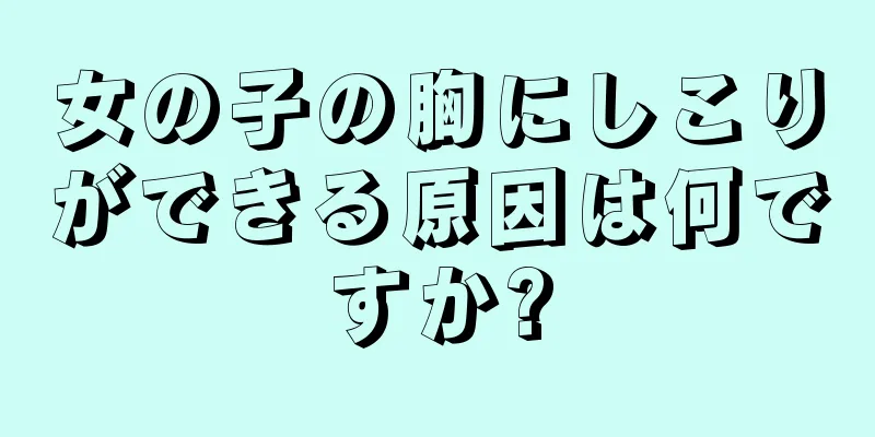 女の子の胸にしこりができる原因は何ですか?