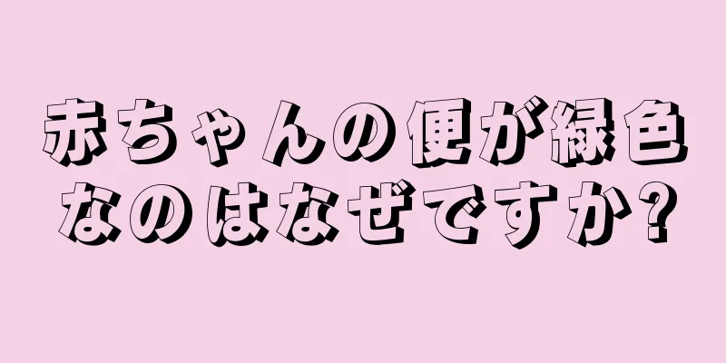 赤ちゃんの便が緑色なのはなぜですか?