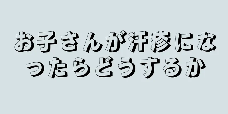 お子さんが汗疹になったらどうするか