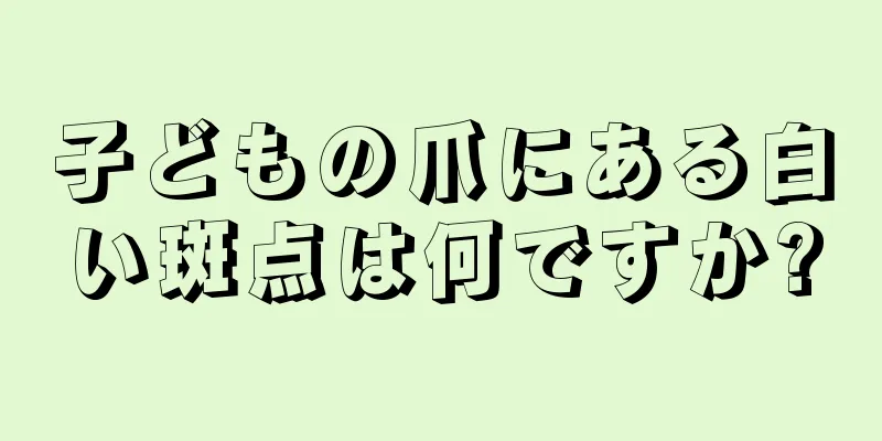子どもの爪にある白い斑点は何ですか?