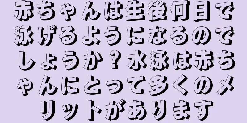 赤ちゃんは生後何日で泳げるようになるのでしょうか？水泳は赤ちゃんにとって多くのメリットがあります