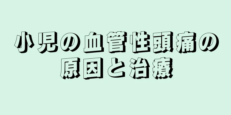 小児の血管性頭痛の原因と治療
