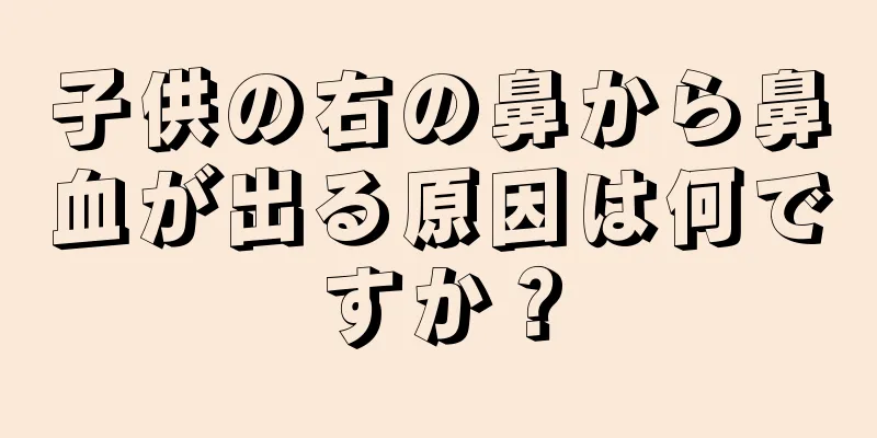 子供の右の鼻から鼻血が出る原因は何ですか？