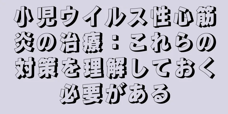 小児ウイルス性心筋炎の治療：これらの対策を理解しておく必要がある