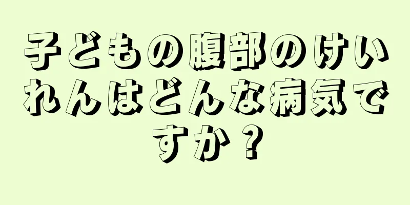 子どもの腹部のけいれんはどんな病気ですか？