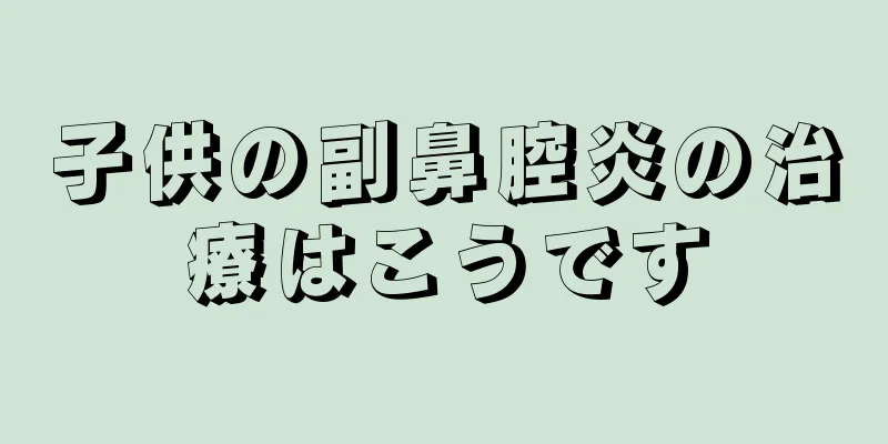 子供の副鼻腔炎の治療はこうです