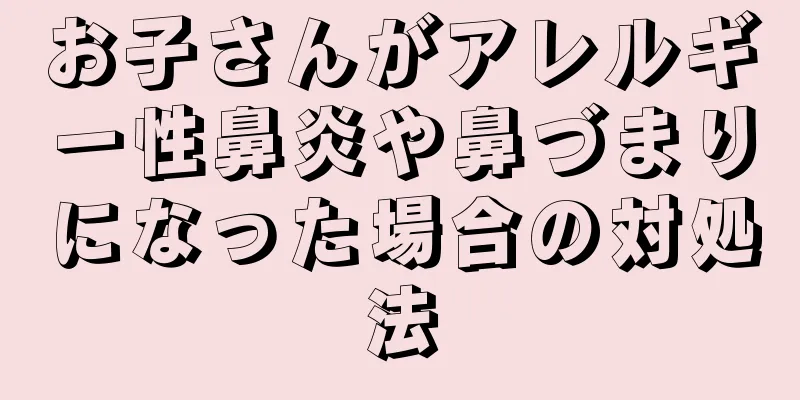 お子さんがアレルギー性鼻炎や鼻づまりになった場合の対処法
