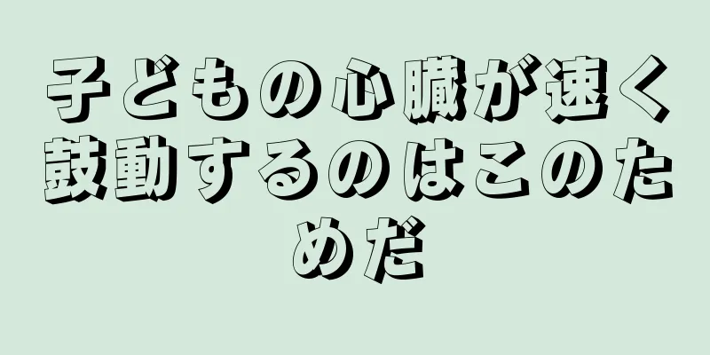 子どもの心臓が速く鼓動するのはこのためだ