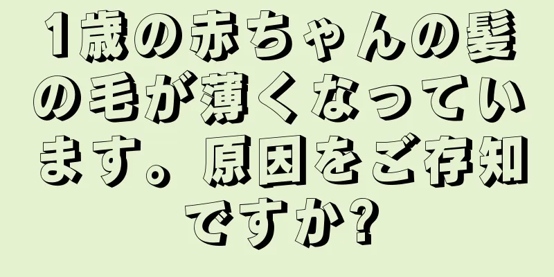 1歳の赤ちゃんの髪の毛が薄くなっています。原因をご存知ですか?