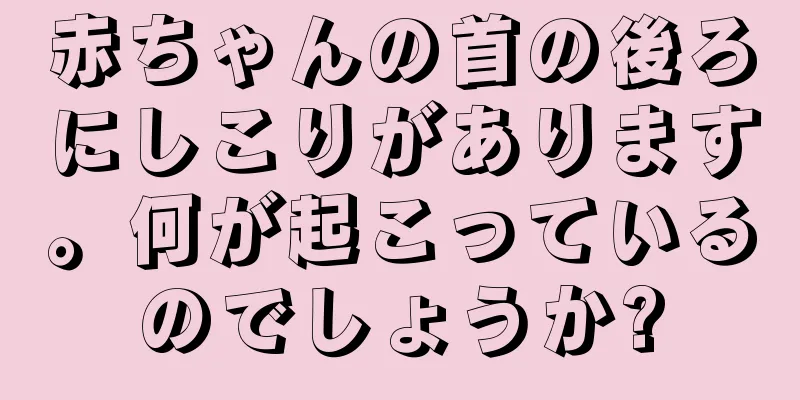 赤ちゃんの首の後ろにしこりがあります。何が起こっているのでしょうか?
