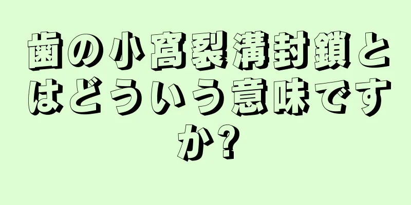 歯の小窩裂溝封鎖とはどういう意味ですか?