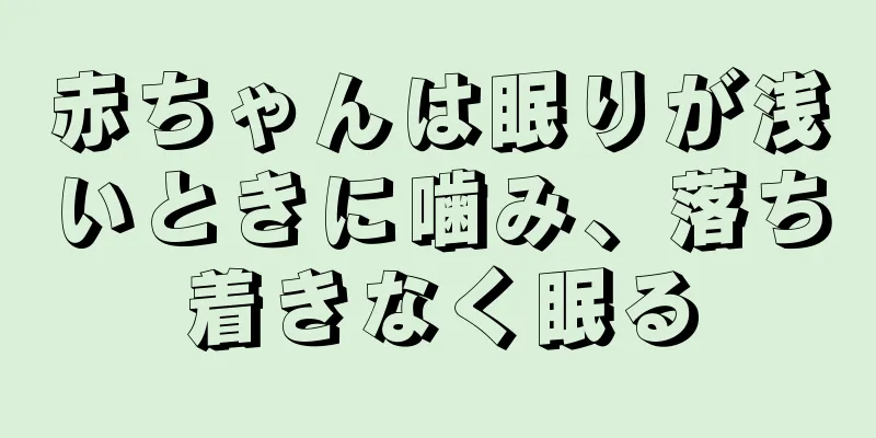 赤ちゃんは眠りが浅いときに噛み、落ち着きなく眠る