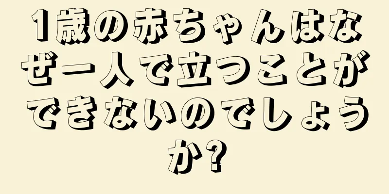 1歳の赤ちゃんはなぜ一人で立つことができないのでしょうか?