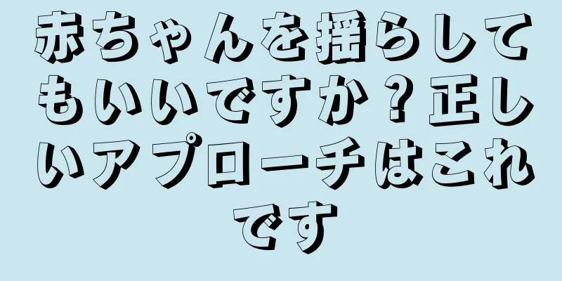 赤ちゃんを揺らしてもいいですか？正しいアプローチはこれです