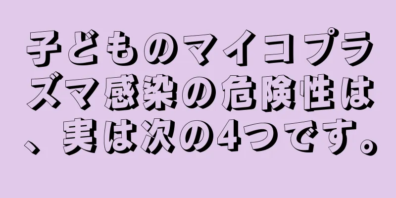 子どものマイコプラズマ感染の危険性は、実は次の4つです。