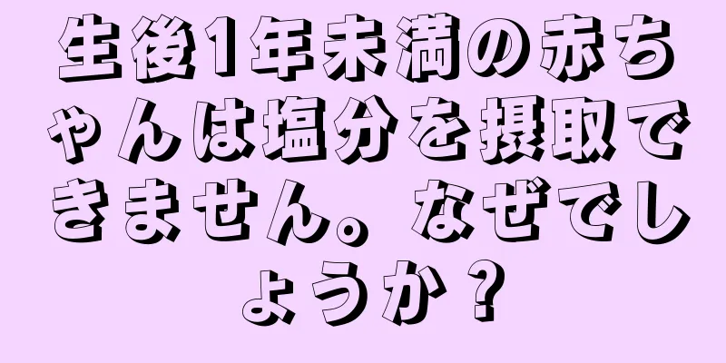 生後1年未満の赤ちゃんは塩分を摂取できません。なぜでしょうか？