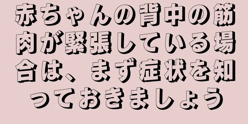 赤ちゃんの背中の筋肉が緊張している場合は、まず症状を知っておきましょう