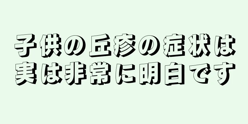 子供の丘疹の症状は実は非常に明白です