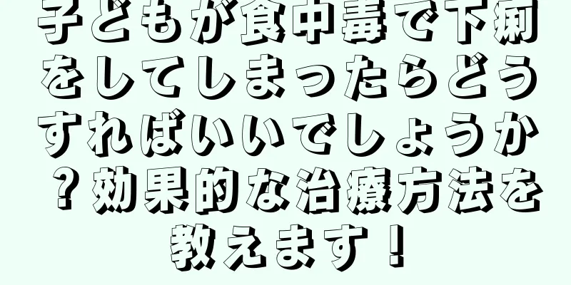 子どもが食中毒で下痢をしてしまったらどうすればいいでしょうか？効果的な治療方法を教えます！