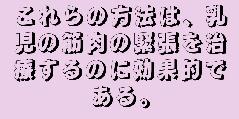 これらの方法は、乳児の筋肉の緊張を治療するのに効果的である。