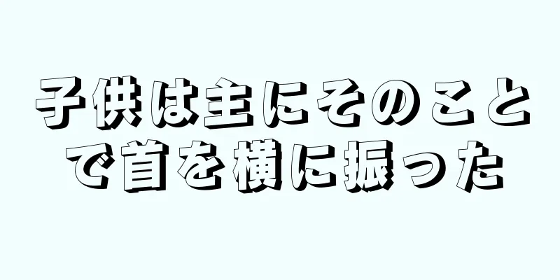 子供は主にそのことで首を横に振った