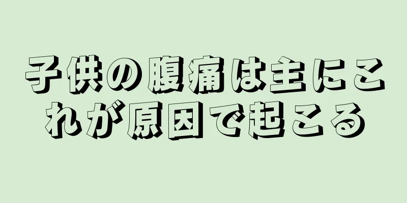 子供の腹痛は主にこれが原因で起こる