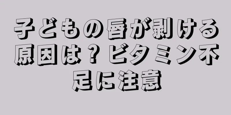子どもの唇が剥ける原因は？ビタミン不足に注意