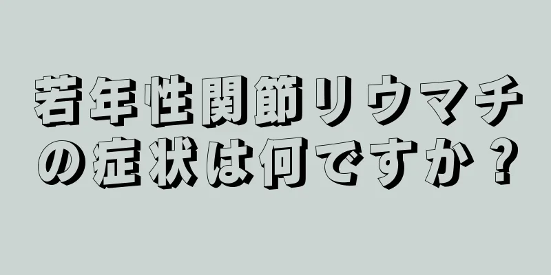 若年性関節リウマチの症状は何ですか？