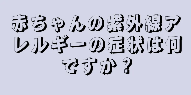 赤ちゃんの紫外線アレルギーの症状は何ですか？
