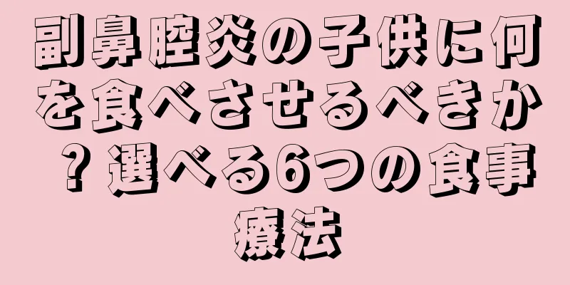 副鼻腔炎の子供に何を食べさせるべきか？選べる6つの食事療法