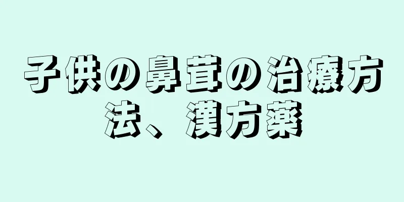 子供の鼻茸の治療方法、漢方薬