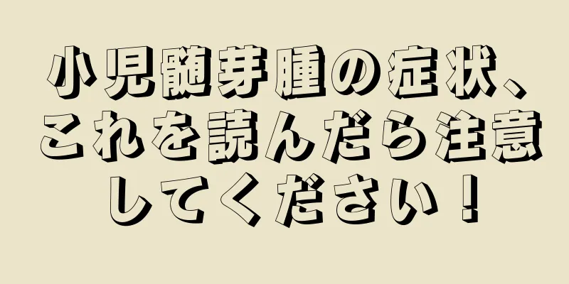 小児髄芽腫の症状、これを読んだら注意してください！