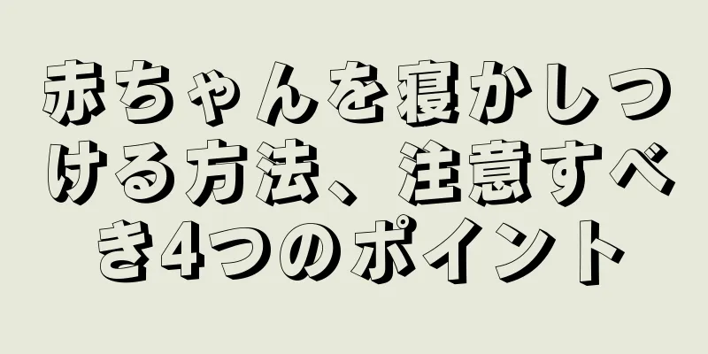 赤ちゃんを寝かしつける方法、注意すべき4つのポイント