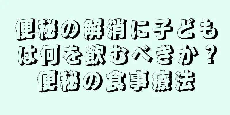 便秘の解消に子どもは何を飲むべきか？便秘の食事療法